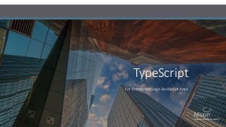 TypeScript
For Enterprise Scale JavaScript Apps
 
