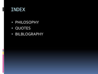 INDEX
• PHILOSOPHY
• QUOTES
• BILBLOGRAPHY
 