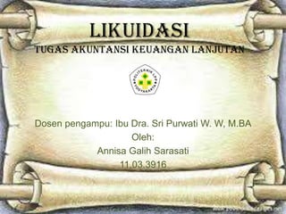 LIKUIDASI
tugas Akuntansi Keuangan Lanjutan

Dosen pengampu: Ibu Dra. Sri Purwati W. W, M.BA
Oleh:
Annisa Galih Sarasati
1...