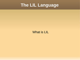 The LIL Language
What is LIL
 