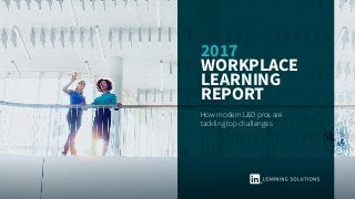 2017
Workplace
Learning
Report
How modern L&D pros are
tackling top challenges
 