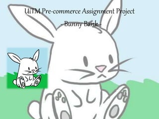 UiTM Pre-commerce Assignment Project
- Bunny Bank -
 