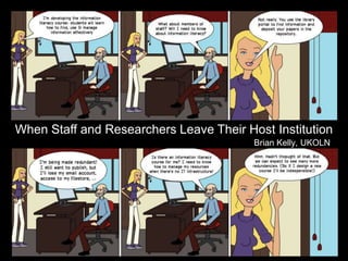 When Staff and Researchers
    Leave Their Host Institution



    When Staff and Researchers Leave Their Host Institution
                                             Brian Kelly, UKOLN




1
 