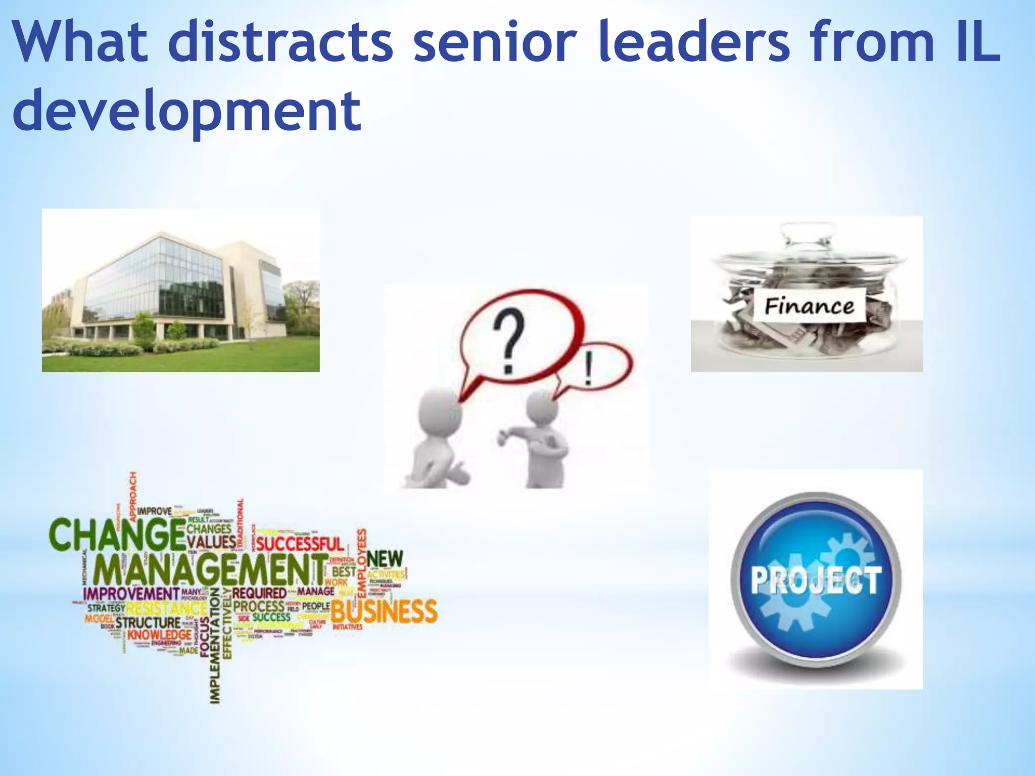 What distracts senior leaders from IL
development
 