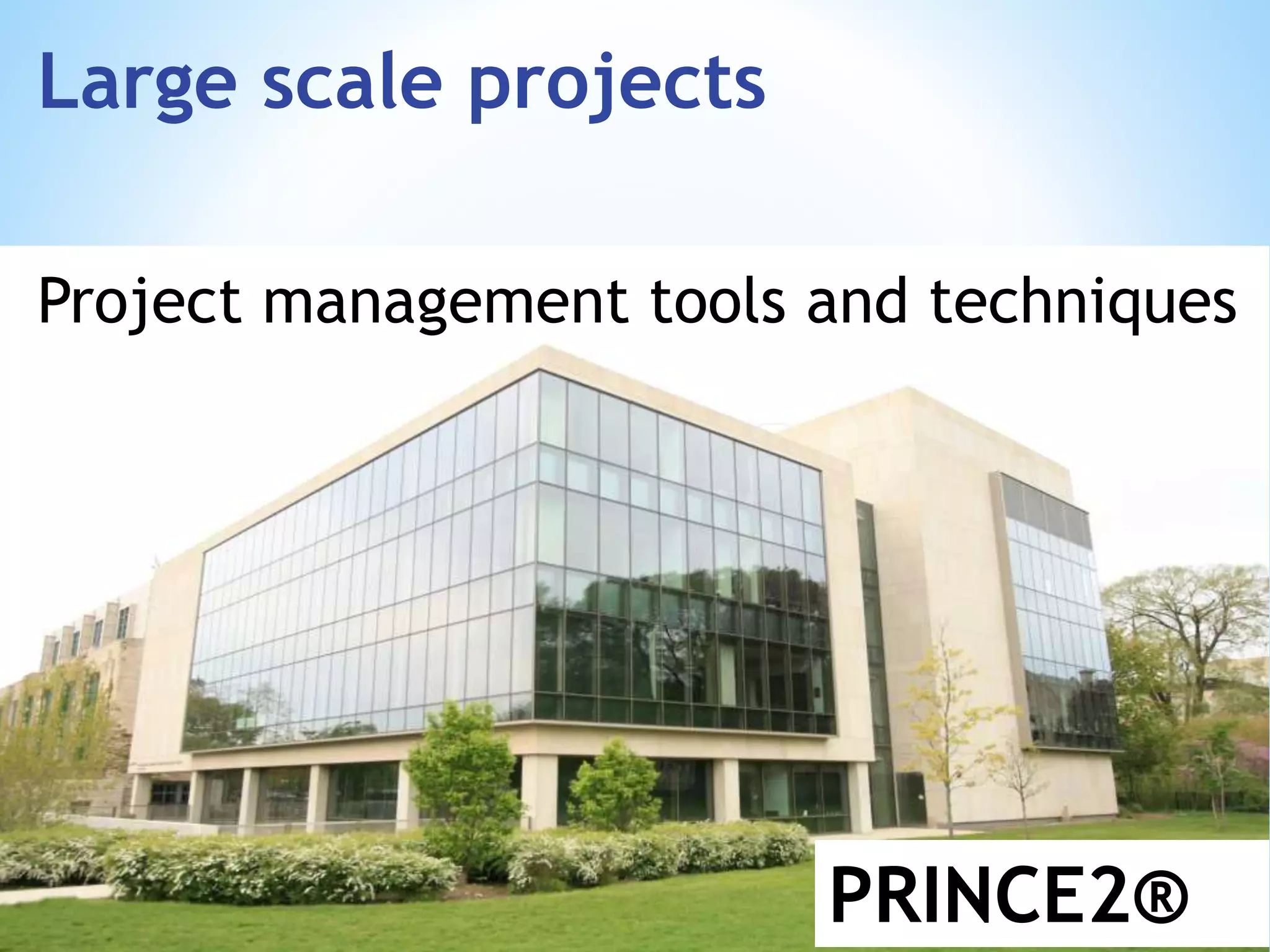 *
PRINCE2®
Project management tools and techniques
Large scale projects
 