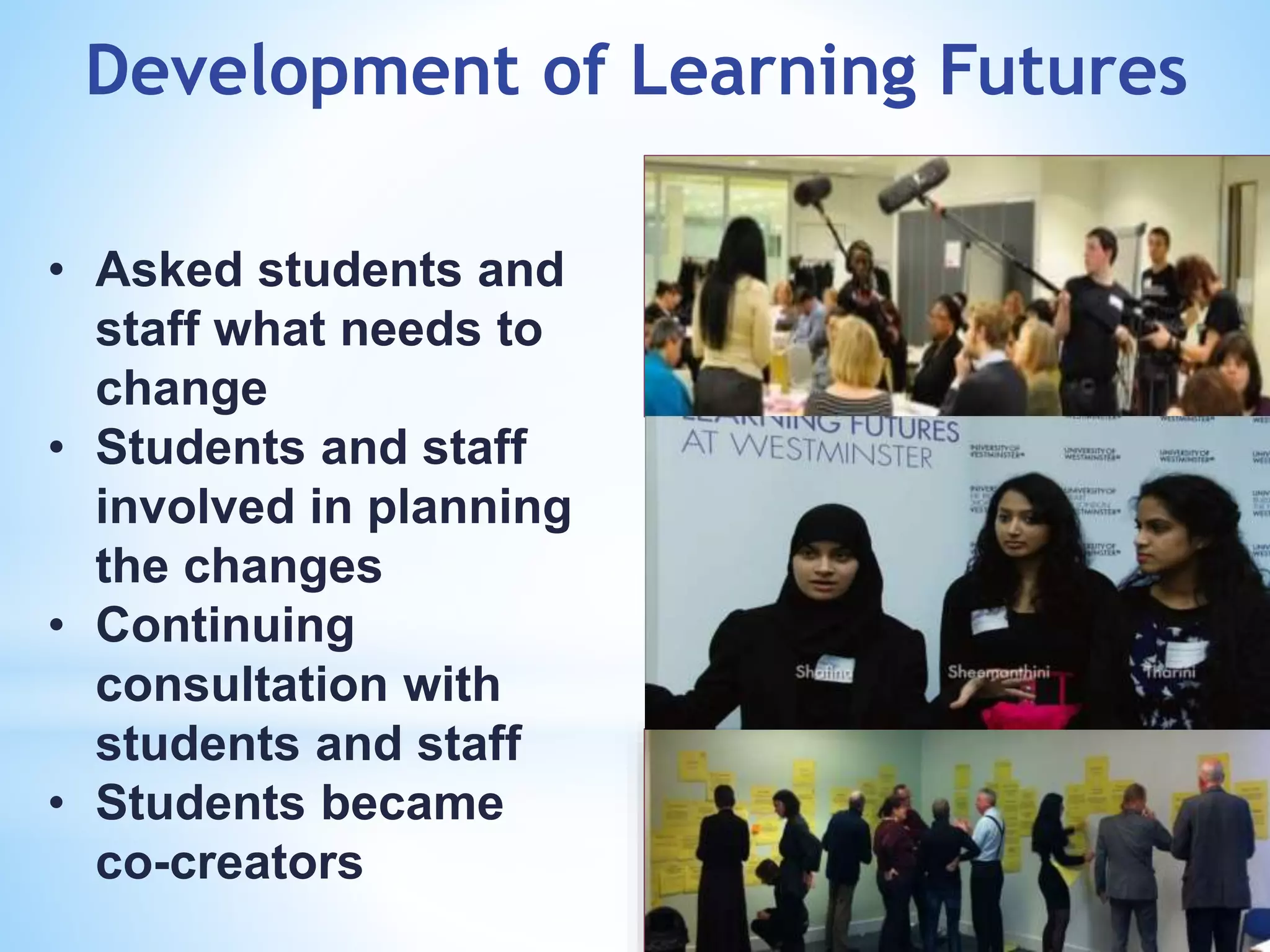 Development of Learning Futures
• Asked students and
staff what needs to
change
• Students and staff
involved in planning
the changes
• Continuing
consultation with
students and staff
• Students became
co-creators
 