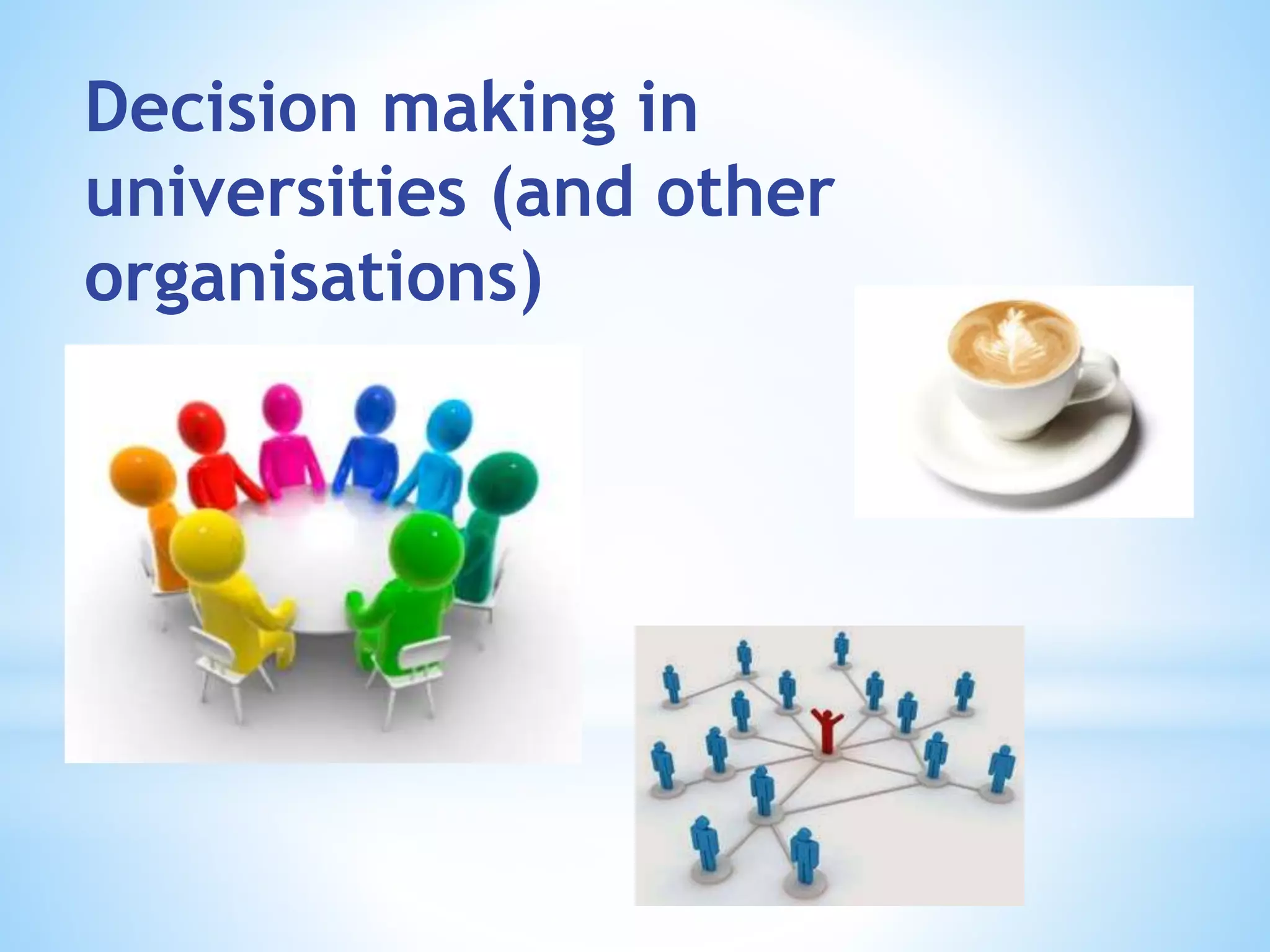 Decision making in
universities (and other
organisations)
 