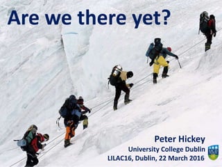 Are we there yet?
Peter Hickey
University College Dublin
LILAC16, Dublin, 22 March 2016
 