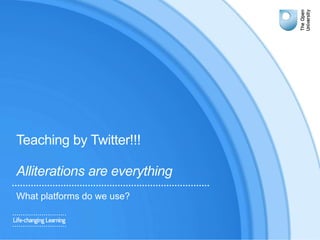 Teaching by Twitter!!!
Alliterations are everything
What platforms do we use?
 