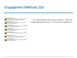 Engagement Methods (2a)
I am automating at this precise moment - there are
updates going out every 5 - 10 minutes on @OUCisco
 