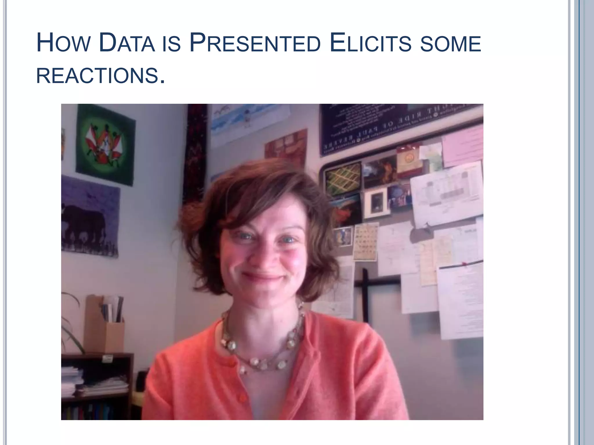 How Data is Presented Elicits some reactions. 