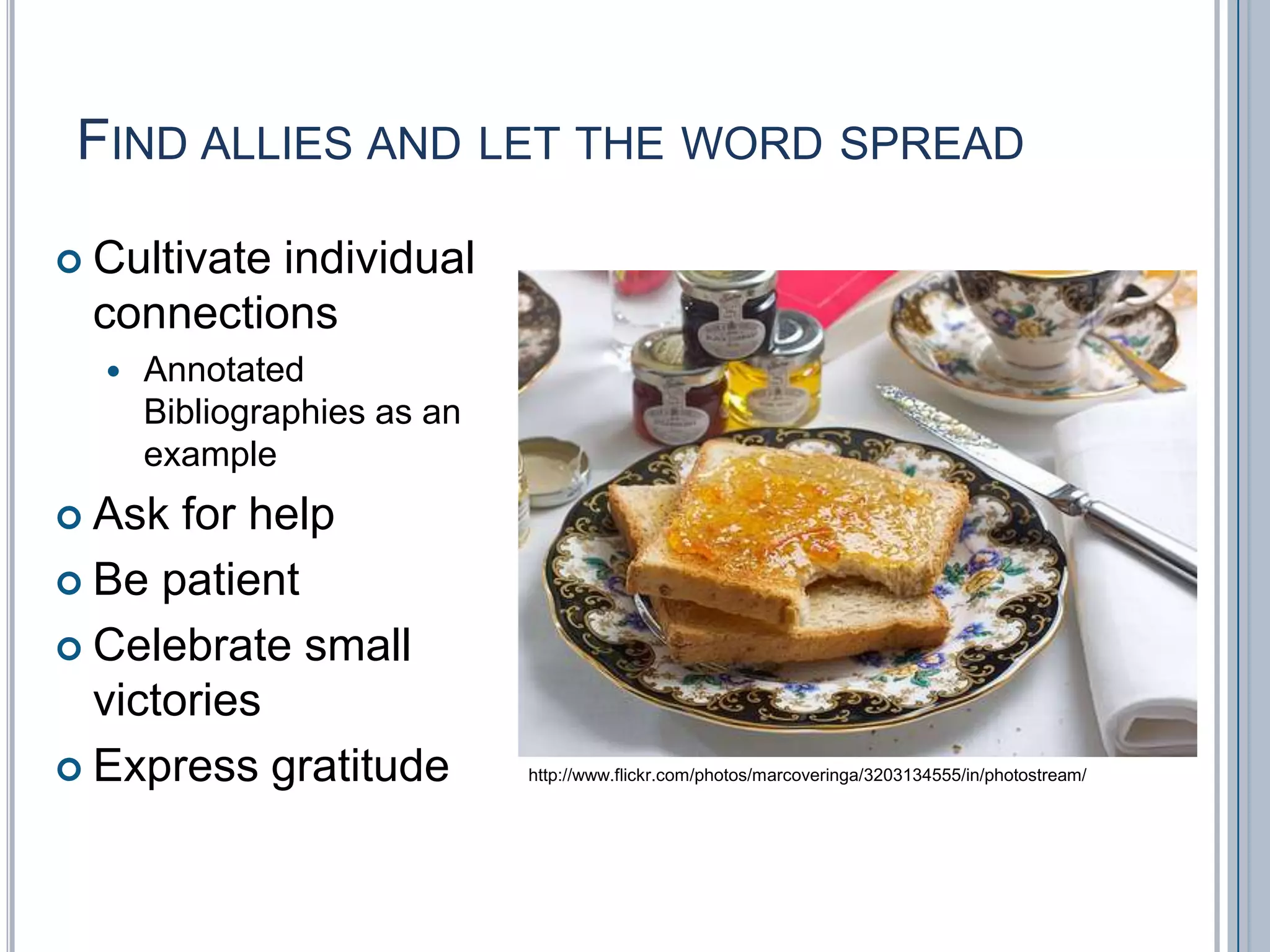 Find allies and let the word spreadCultivate individual connectionsAnnotated Bibliographies as an exampleAsk for helpBe patientCelebrate small victoriesExpress gratitudehttp://www.flickr.com/photos/marcoveringa/3203134555/in/photostream/