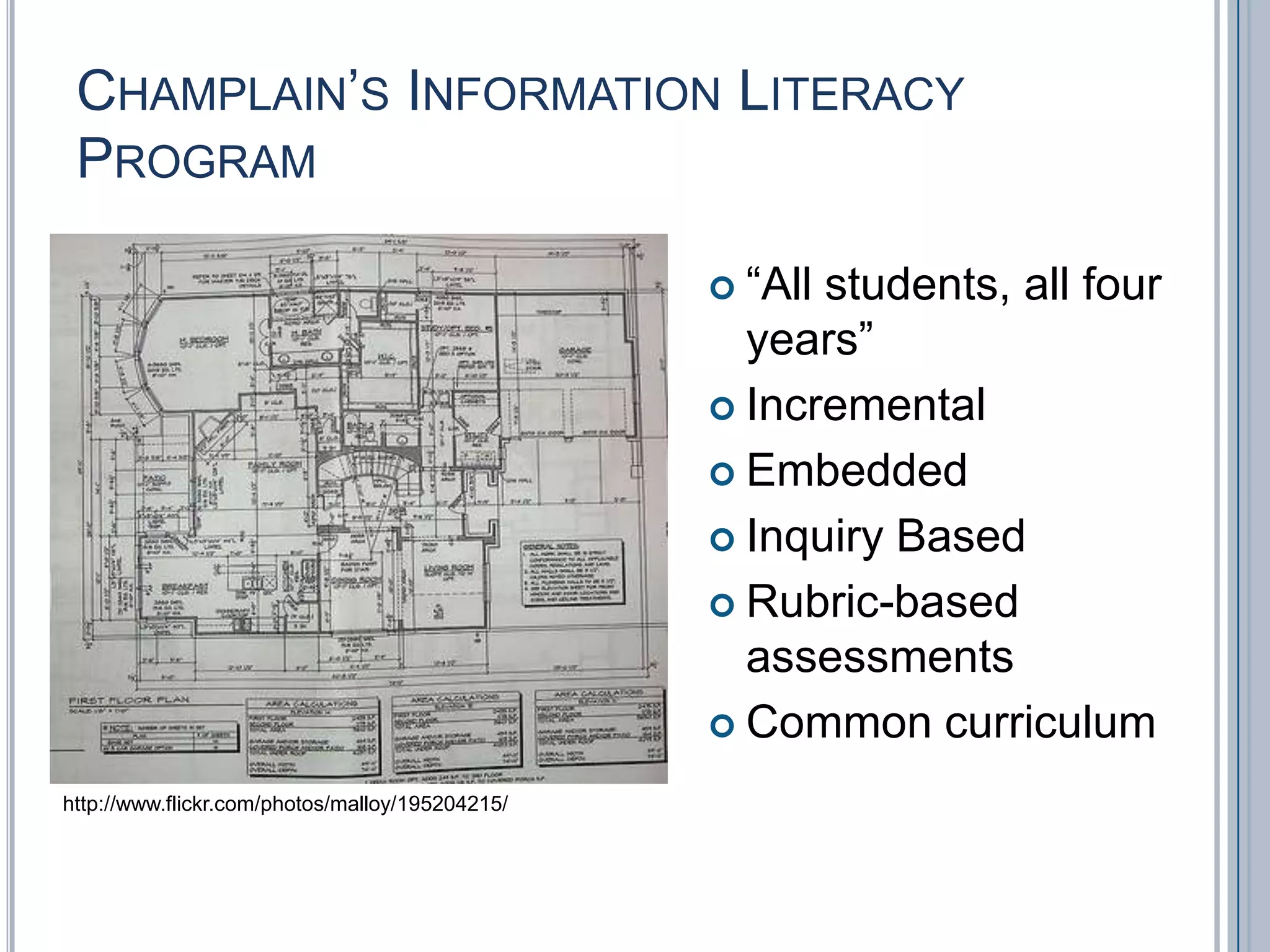 Champlain’s Information Literacy Program“All students, all four years”IncrementalEmbeddedInquiry BasedRubric-based assessmentsCommon curriculumhttp://www.flickr.com/photos/malloy/195204215/