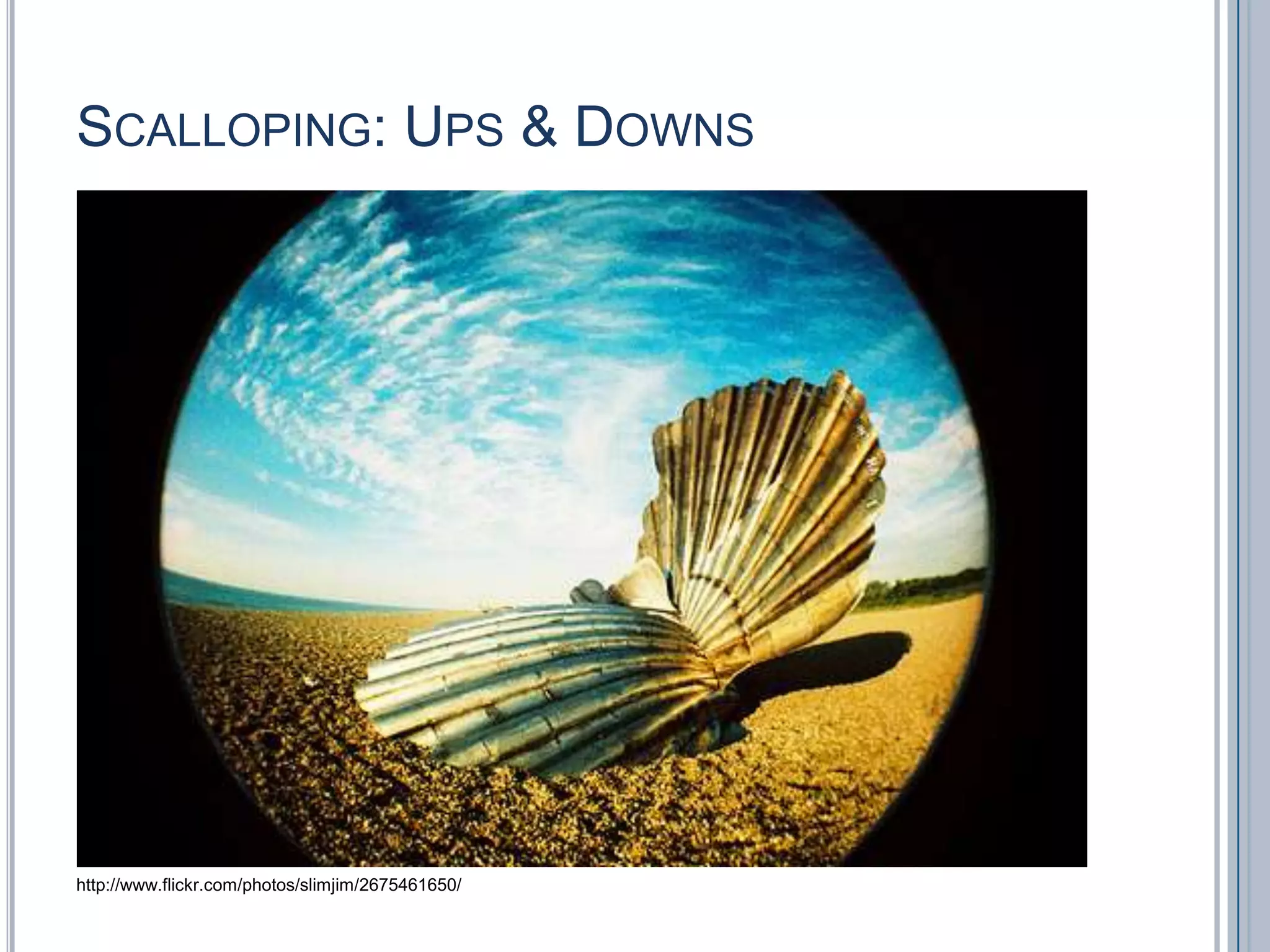 Scalloping: Ups & Downshttp://www.flickr.com/photos/slimjim/2675461650/