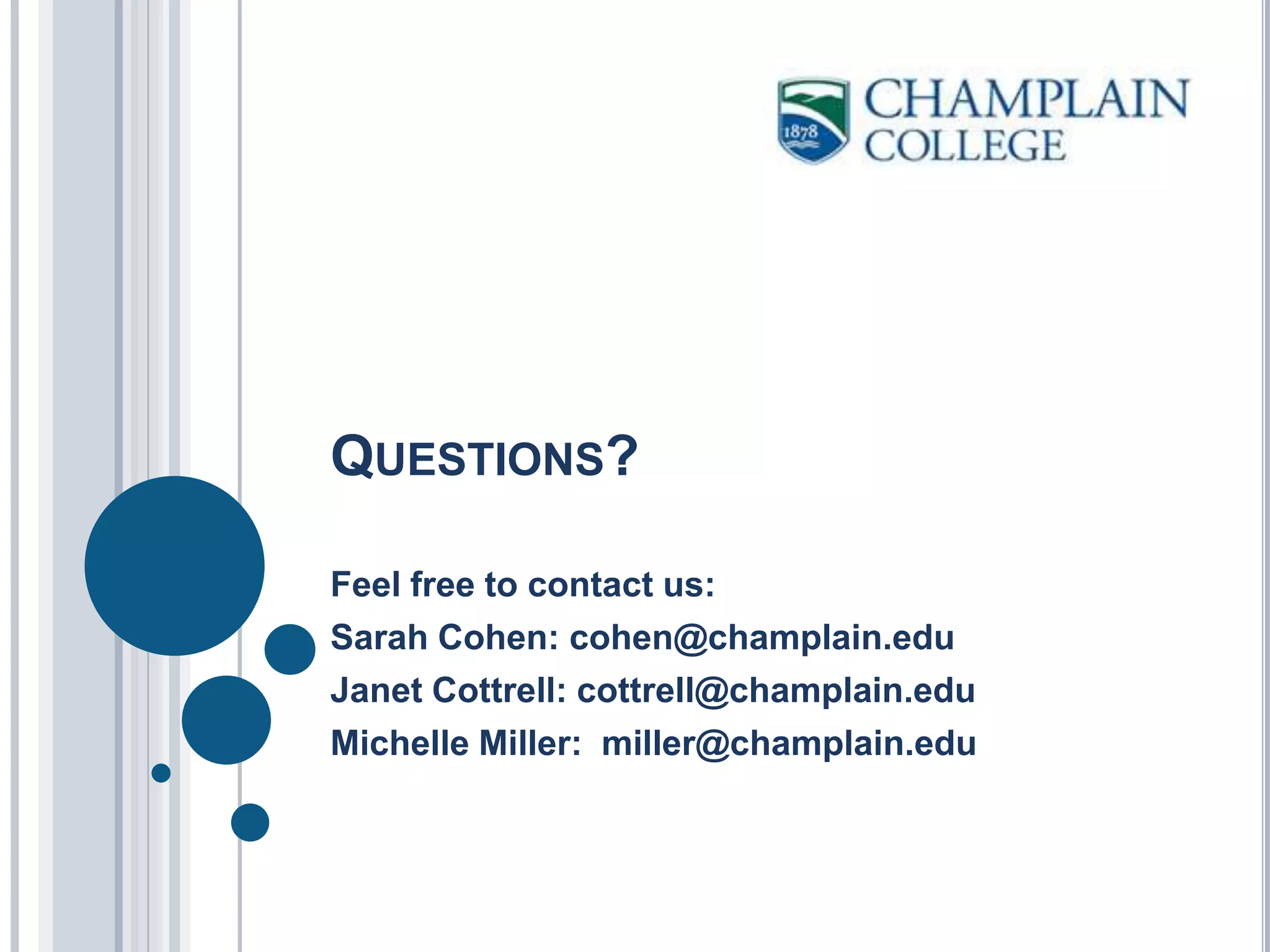 Questions?Feel free to contact us:Sarah Cohen: cohen@champlain.eduJanet Cottrell: cottrell@champlain.eduMichelle Miller:  miller@champlain.edu