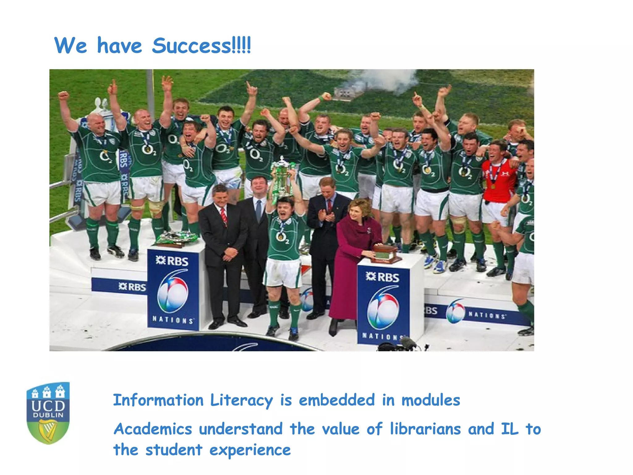 Information Literacy is embedded in modules
Academics understand the value of librarians and IL to
the student experience
We have Success!!!!
 