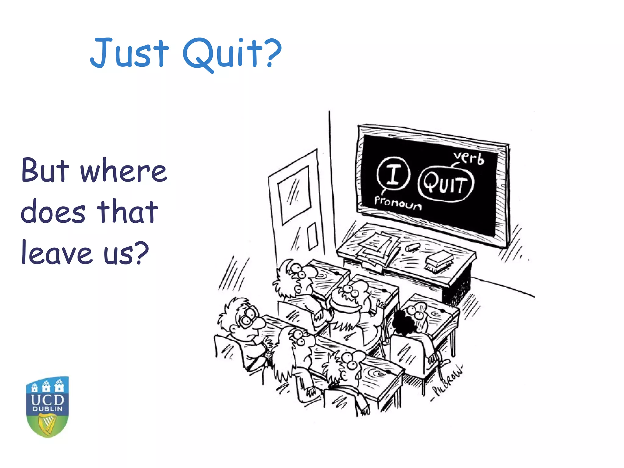 Just Quit?
But where
does that
leave us?
 