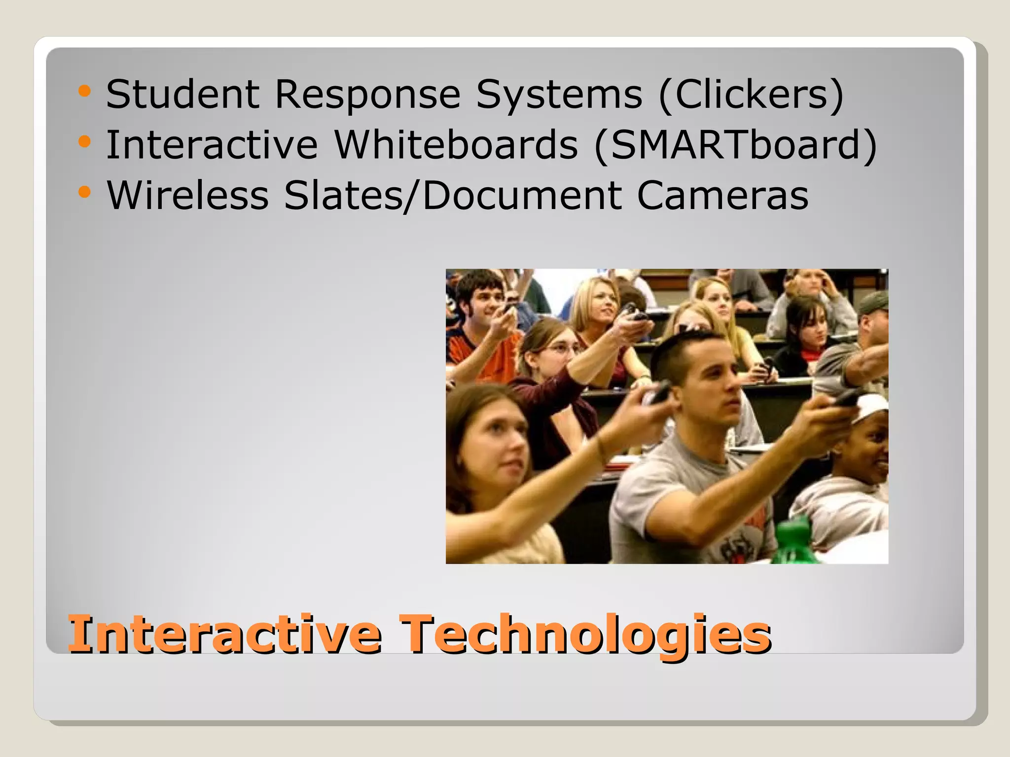    Student Response Systems (Clickers)
   Interactive Whiteboards (SMARTboard)
   Wireless Slates/Document Cameras




Interactive Technologies
 