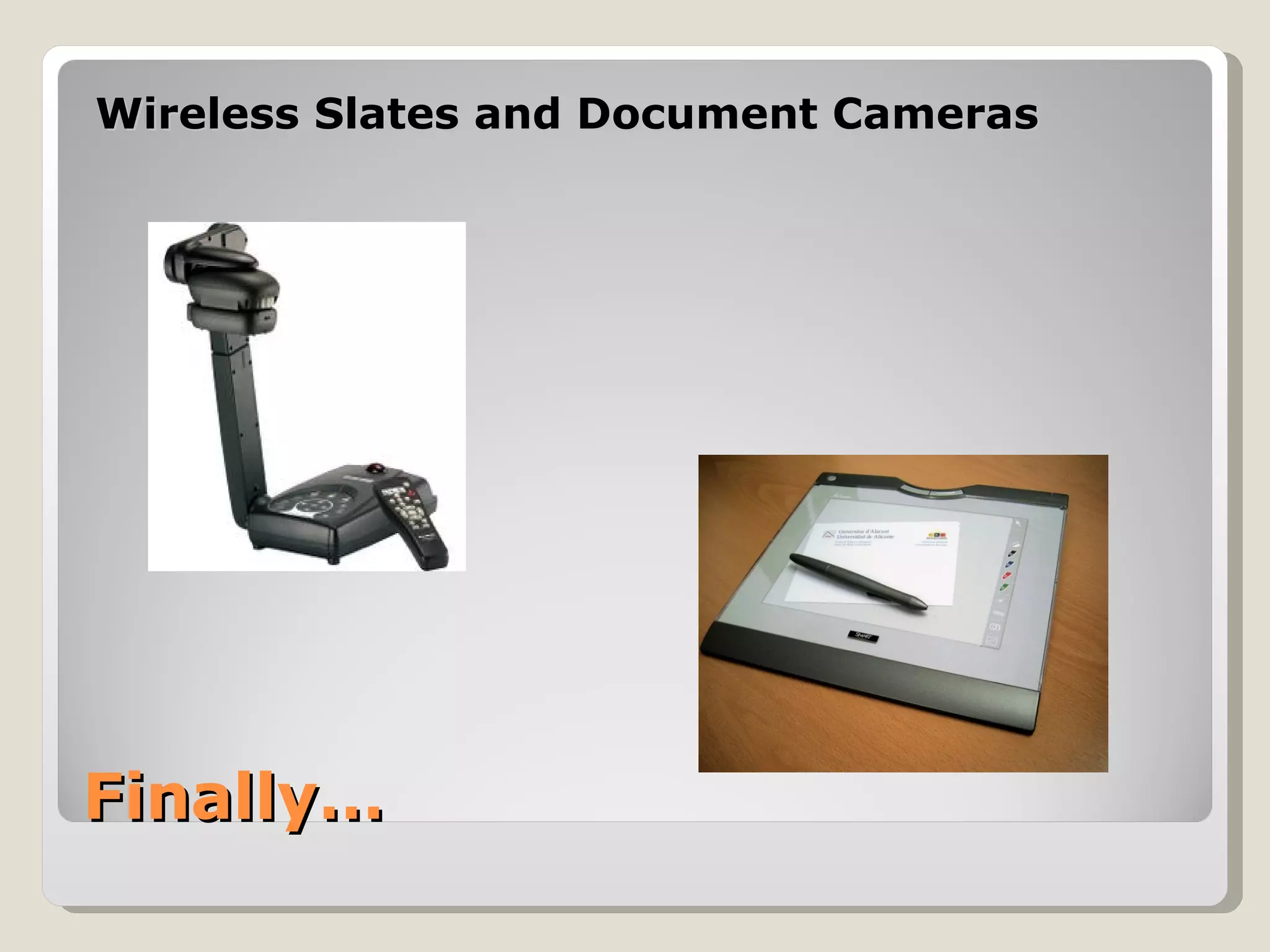 Wireless Slates and Document Cameras




Finally…
 