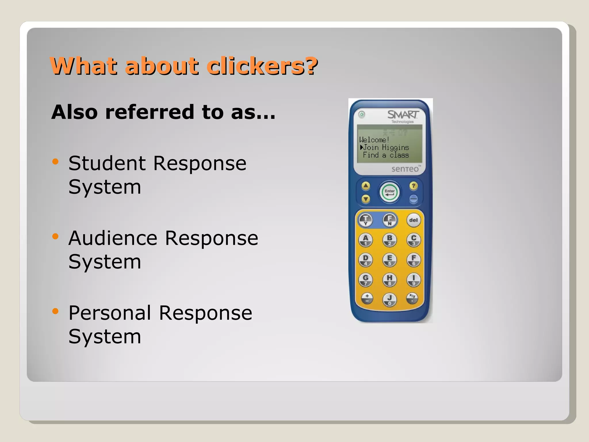 What about clickers?
Also referred to as…

   Student Response
    System

   Audience Response
    System

   Personal Response
    System
 