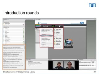 22
Introduction rounds
Dorothea Lemke (TUM) | University Library
Dorothea Lemke (TUM) | University Library
 