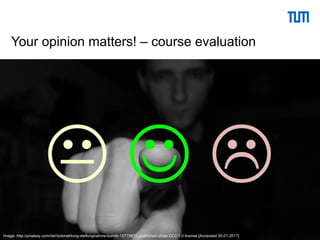 Schulungsteam (TUM) | Universitätsbibliothek 39
Your opinion matters! – course evaluation
Image: http://pixabay.com/de/rückmeldung-stellungnahme-kunde-1977987//, published under CC0 1.0 license [Accessed 30.01.2017]
 