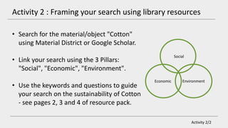 Activity 2/2
Social
Economic Environment
• Search for the material/object "Cotton"
using Material District or Google Schol...