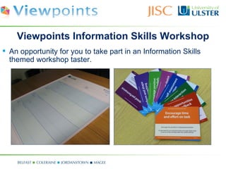 Viewpoints Information Skills Workshop
 An opportunity for you to take part in an Information Skills
  themed workshop taster.
 