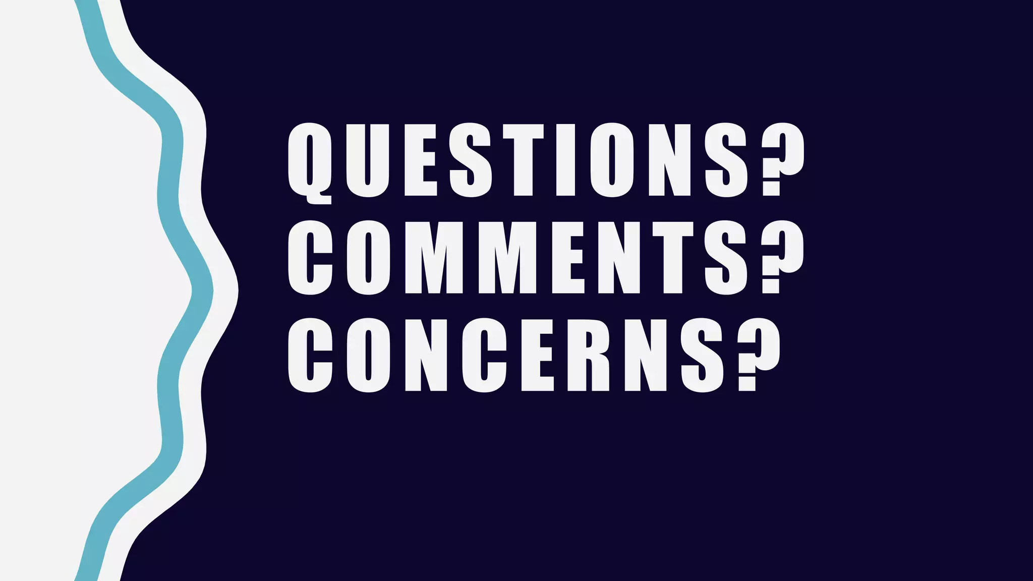 QUESTIONS?
COMMENTS?
CONCERNS?
 