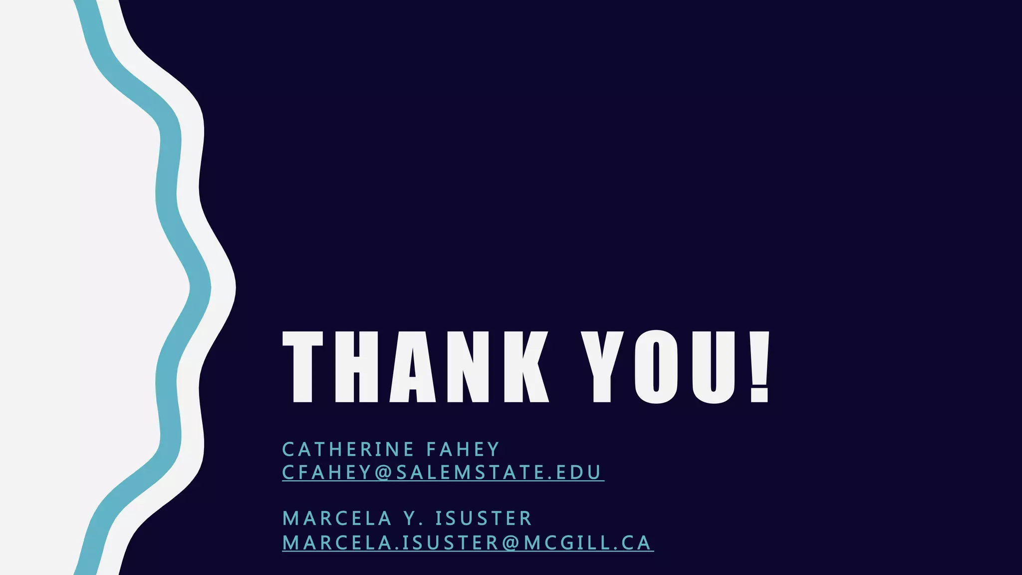 THANK YOU!
C A T H E R I N E F A H E Y
C F A H E Y @ S A L E M S T A T E . E D U
M A R C E L A Y . I S U S T E R
M A R C E L A . I S U S T E R @ M C G I L L . C A
 