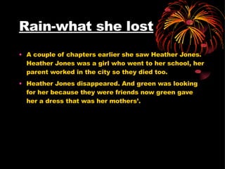 Rain-what she lost <ul><li>A couple of chapters earlier she saw Heather Jones. Heather Jones was a girl who went to her sc...
