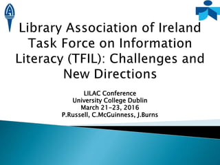 LILAC Conference
University College Dublin
March 21-23, 2016
P.Russell, C.McGuinness, J.Burns
 