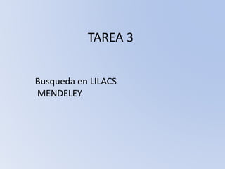 TAREA 3
Busqueda en LILACS
MENDELEY
 