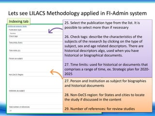Lets see LILACS Methodology applied in FI-Admin system
25. Select the publication type from the list. It is
possible to se...