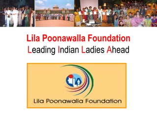Lila Poonawalla Foundation
Leading Indian Ladies Ahead
 