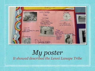 My poster
It showed described the Lenni Lanape Tribe
 