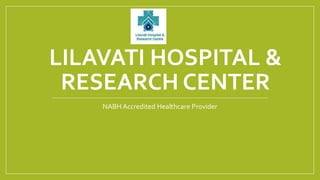 LILAVATI HOSPITAL &
RESEARCH CENTER
NABH Accredited Healthcare Provider
 
