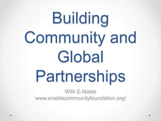 Building
Community and
Global
Partnerships
With E-Nable
www.enablecommunityfoundation.org/
 