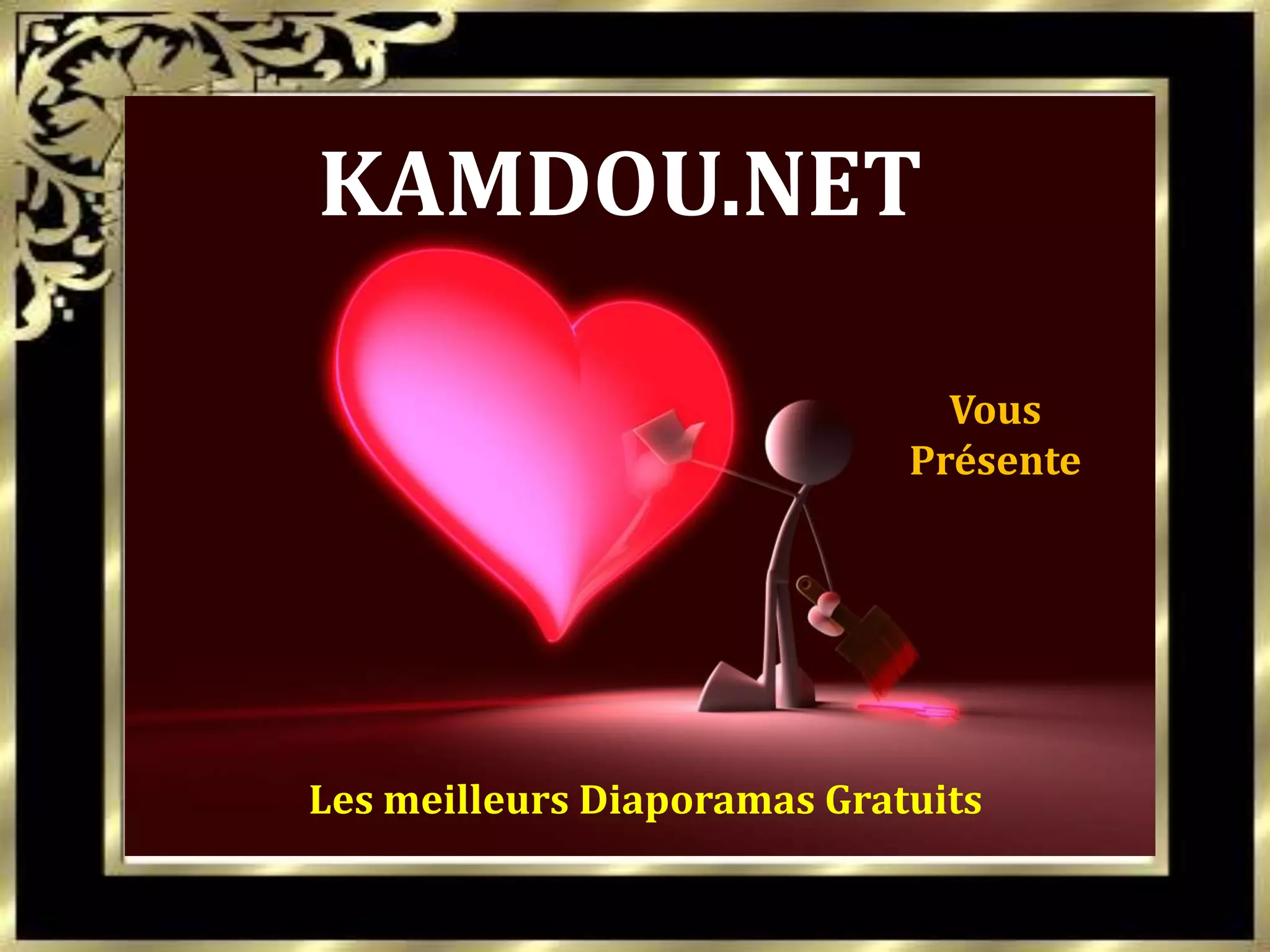KAMDOU.NET
Vous
Présente
Les meilleurs Diaporamas Gratuits