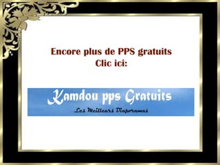 Encore plus de PPS gratuits
Clic ici: