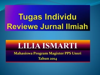 LILIA ISMARTI
Mahasiswa Program Magister PPS Unsri
Tahun 2014
 