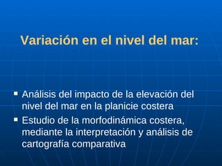 Variación en el nivel del mar: Análisis del impacto de la elevación del nivel del mar en la planicie costera   Estudio de la  morfodinámica costera, mediante la interpretación y análisis de cartografía comparativa  