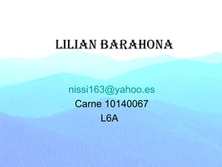 Lilian Barahona [email_address] Carne 10140067 L6A 