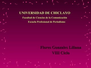 UNIVERSIDAD DE CHICLAYO Facultad de Ciencias de la Comunicación   Escuela Profesional de Periodismo ,[object Object],[object Object]