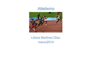 Atletismo
Liliana Martínez Díaz.
marzo2014
 