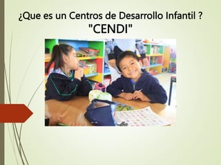 ¿Que es un Centros de Desarrollo Infantil ?
"CENDI"
 