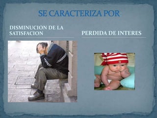 DISMINUCION DE LA SATISFACIONSE CARACTERIZA POR:PERDIDA DE INTERES