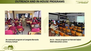 OUTREACH AND IN-HOUSE PROGRAMS
An outreach program at Langata Barracks
Primary School
An in – house program at Nairobi Saf...