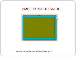 ¡HACELO POR TU SALUD!
http://www.youtube.com/watch?v=zOqjKU4qcJY
 
