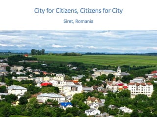City for Citizens, Citizens for City
Siret, Romania
 